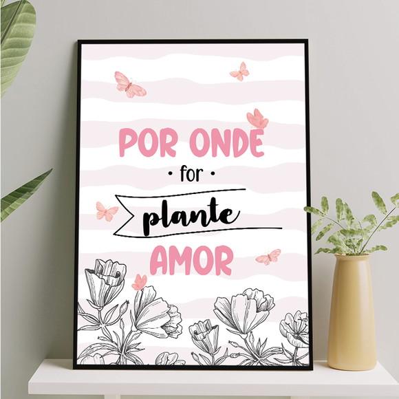 Arte Digital Quadro - Por Onde For Plante Amor - Flores Rosa