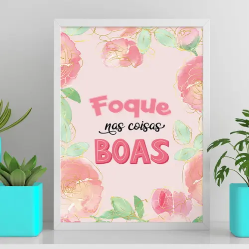 Arte Digital Quadro - Foque nas Coisas Boas - Flores Rosa