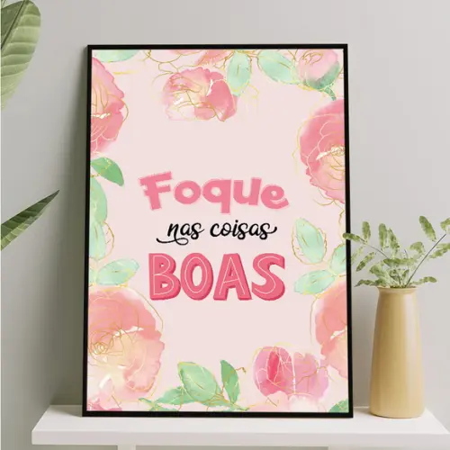 Arte Digital Quadro - Foque nas Coisas Boas - Flores Rosa