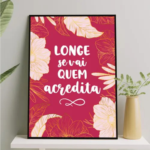 Arte Digital Quadro - Longe se Vai Quem Acredita - Flores