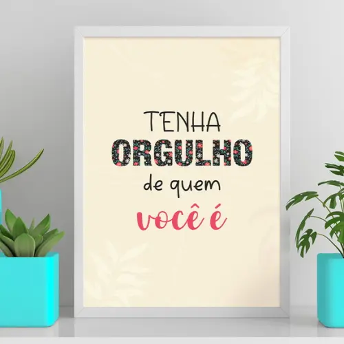Arte Digital Quadro - Tenha Orgulho de Quem Você É - Flores