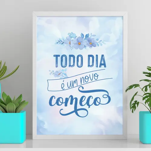 Arte Digital Quadro - Todo Dia É Um Novo Começo Flores