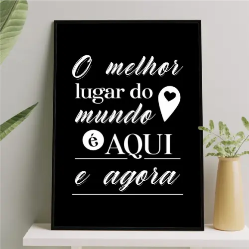 Arte Quadro Digital - o Melhor Lugar do Mundo É Aqui e Agora