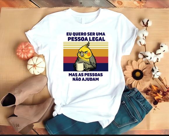 Camiseta Calopsita Eu Quero Ser Uma Pessoa Legal Mas ...