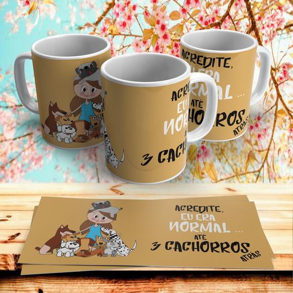 Caneca Acredite Eu era normal até 3 Cachorros atras