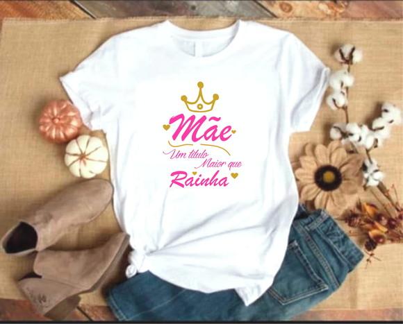 Camiseta Mãe um titulo maior que Rainha
