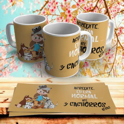 Caneca Acredite Eu era normal até 3 Cachorros atras