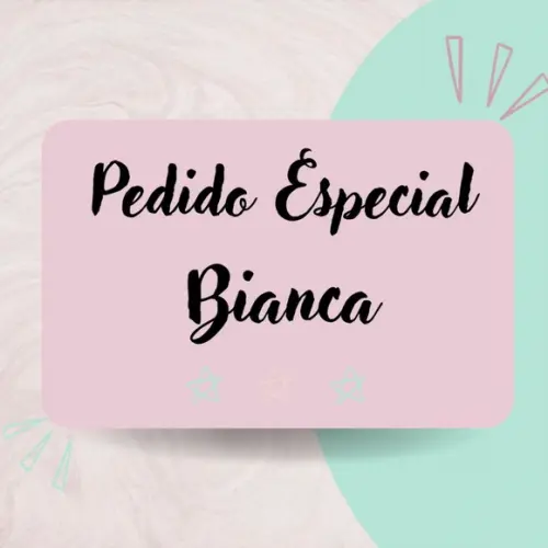 Bianca- Pedido Especial