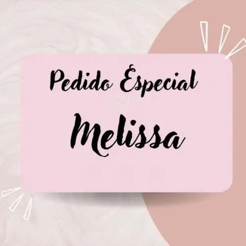 Melissa - Pedido Especial