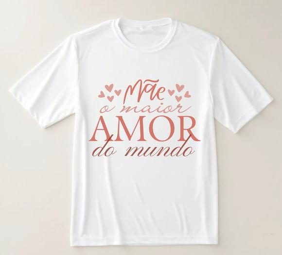 Camiseta Mãe o Maior Amor do Mundo
