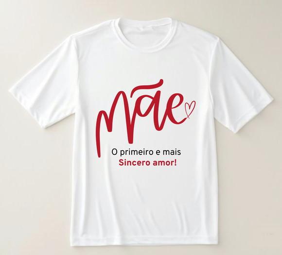 Camiseta Mãe o Primeiro e Mais Sincero Amor