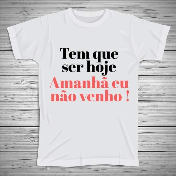 Camiseta Divertida Tem que ser Hoje