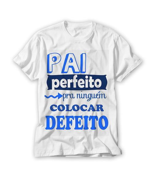 Camiseta Pai Perfeito Pra Nnguem Colocar Defeito