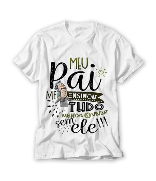 Camiseta Meu Pai Você Me Ensinou Tudo