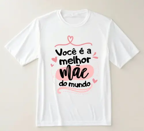 Camiseta Você É a Melhor Mãe do Mundo