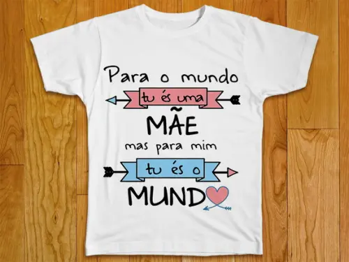 Camiseta Mãe Para Mim Tu És o Mundo