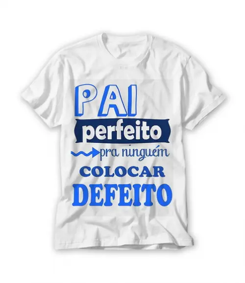 Camiseta Pai Perfeito Pra Nnguem Colocar Defeito