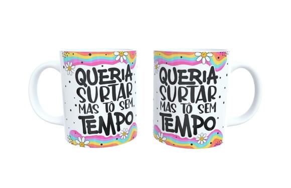 Caneca Queria Surtar Mais Estou sem Tempo