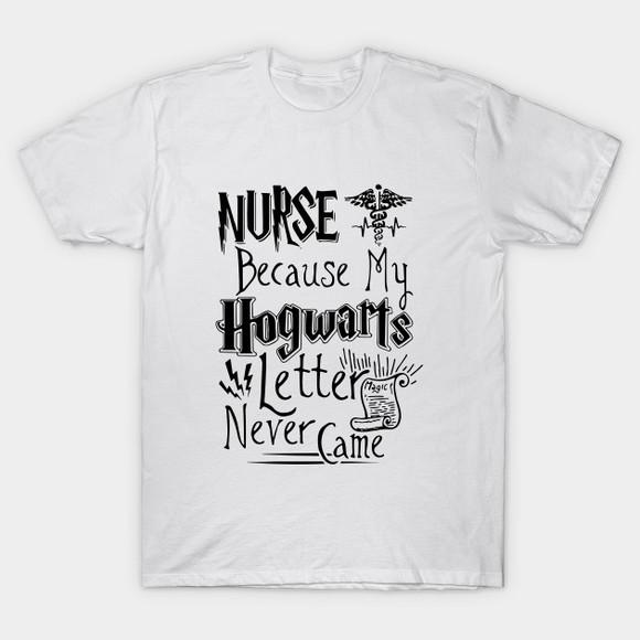Camiseta Nurse Because Hogwarts Letter Never Came