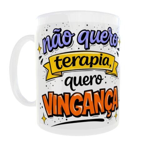 Caneca Não Quero Terapia Quero Vingança