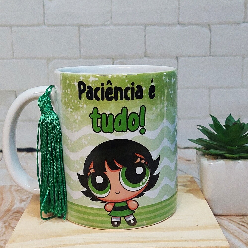 Meninas Super Poderosas Caneca Sublimação Paciencia é Tudo Que