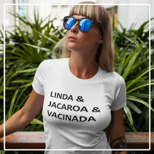 Camisa Linda, Jacaroa e Vacinada
