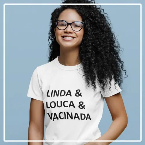 Camisa Linda, Louca e Vacinada