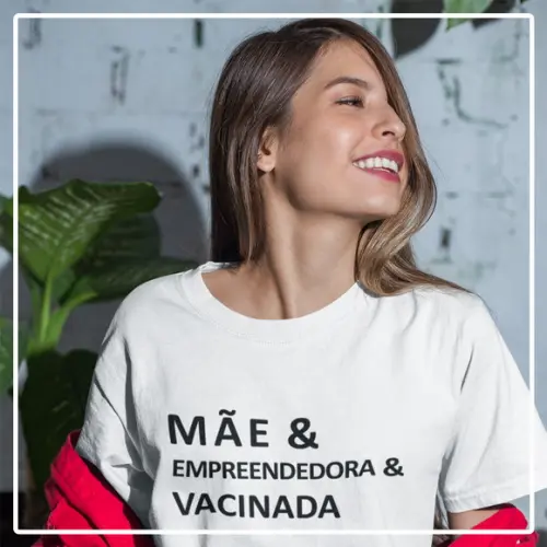 Camisa Mãe, Empreendedora e Vacinada