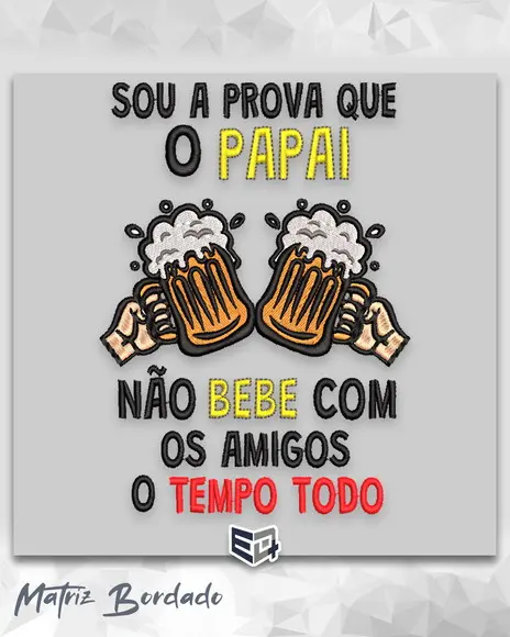 Matriz Sou a Prova Que o Papai Não Bebe o Tempo Todo