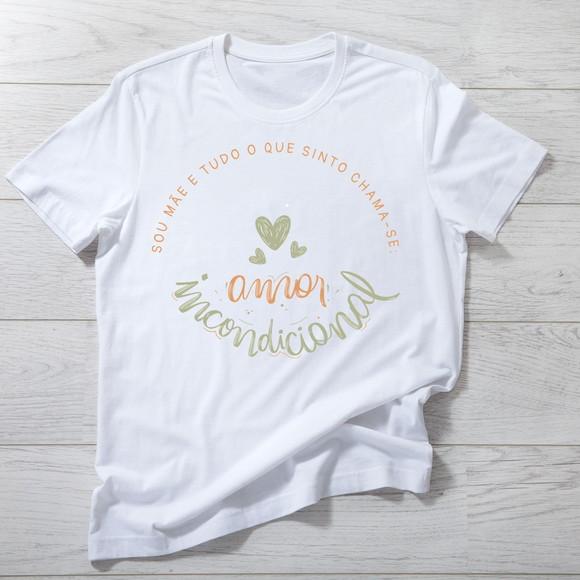 Camiseta Mãe Amor Incondicional - Presente Dia das Mães