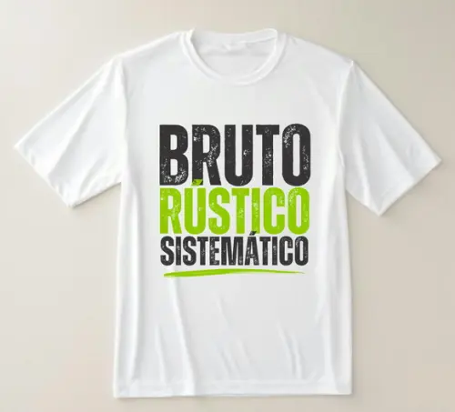 Camiseta Bruto, Rústico e Sistemático
