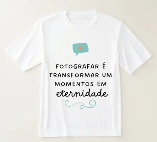 Camiseta Fotografar É Transformar Momentos em Eternidade