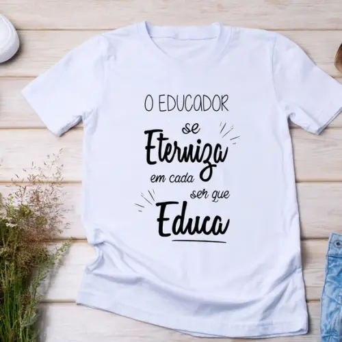 Camiseta Professores - o Educador se Eterniza