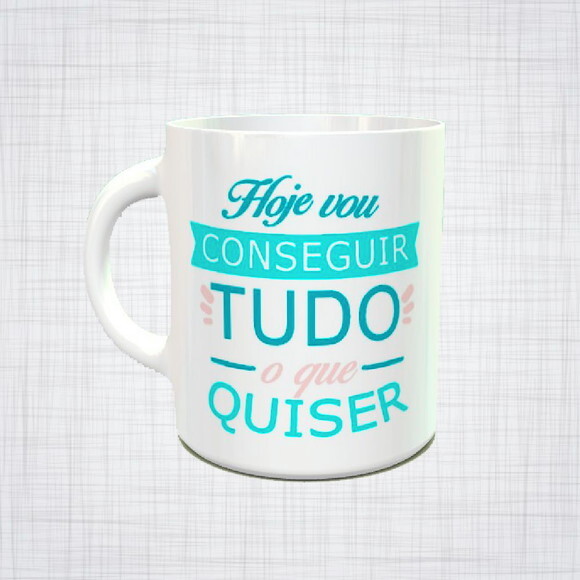 CANECA PORCELANA HOJE VOU CONSEGUIR TUDO O QUE EU QUISER