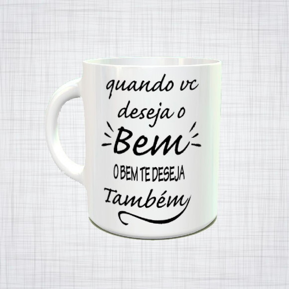 CANECA PORCELANA QUANDO VOCÊ DESEJA O BEM