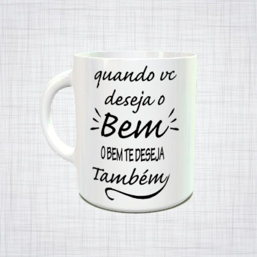 CANECA PORCELANA QUANDO VOCÊ DESEJA O BEM