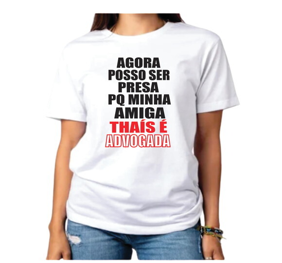 Camiseta Agora Porso Ser Presa Minha Amiga É Advogada