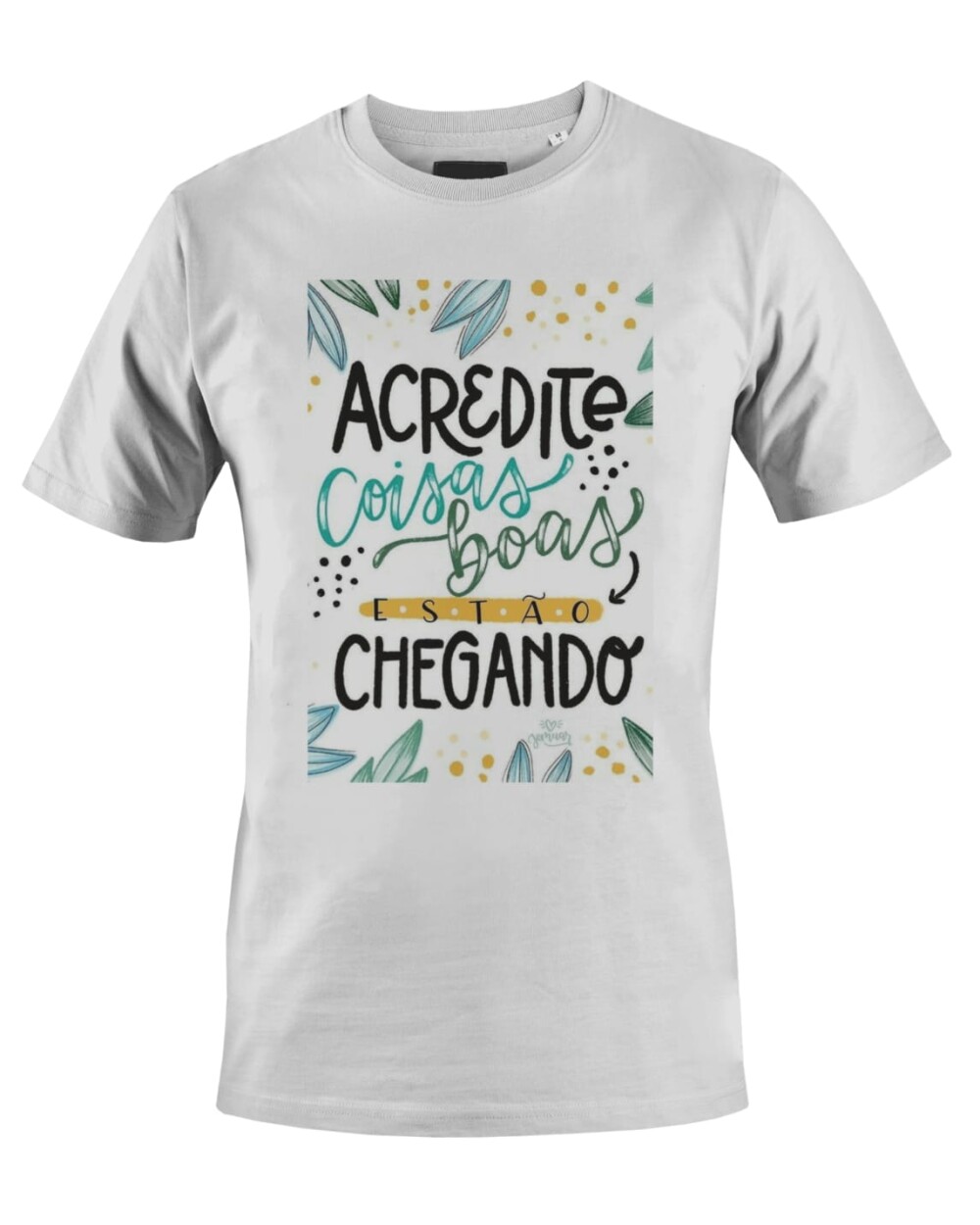 Camiseta Camisa Acredite coisas boas estão chegando