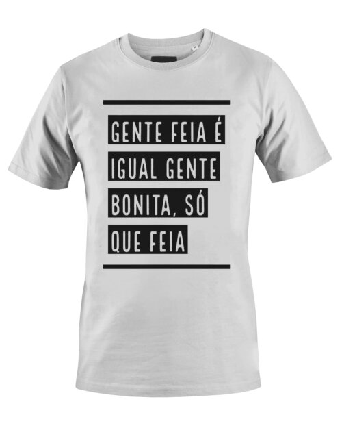 Camiseta Camisa Gente feia é igual gente bonita só que feia