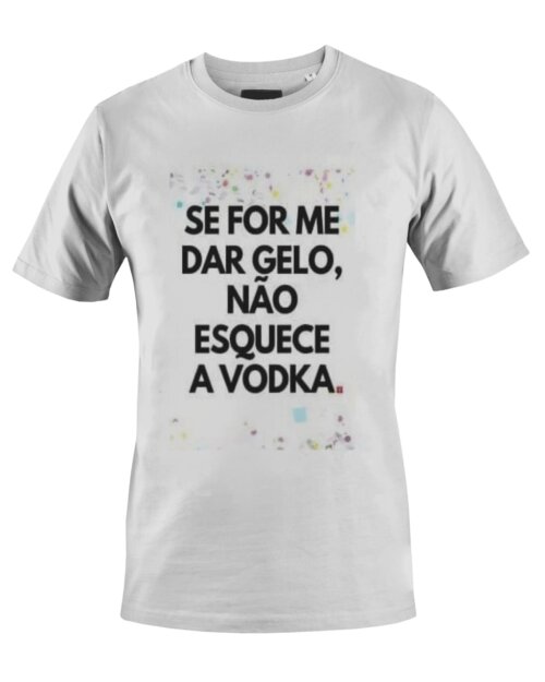 Camiseta Camisa Se for me dar Gelo