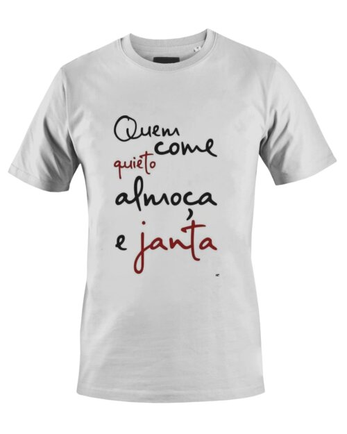 Camiseta Camisa Quem come quieto almoça e janta
