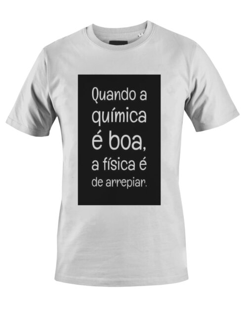 Camiseta Camisa Quando a química é boa a física é de arrepiar