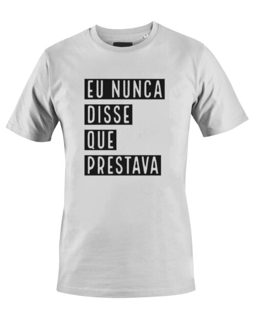 Camiseta Camisa Eu Nunca disse que Prestava
