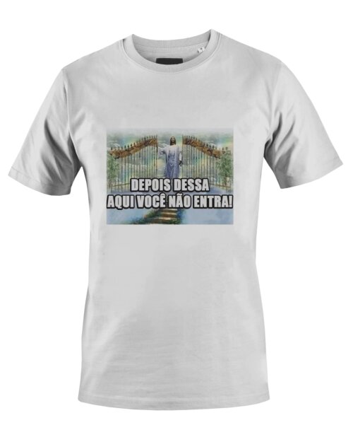 Camiseta Camisa Depois Dessa Aqui Você não entra