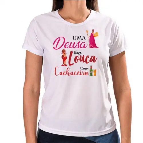 Camiseta Baby Look Uma Deusa Uma Louca Uma Cachaceira