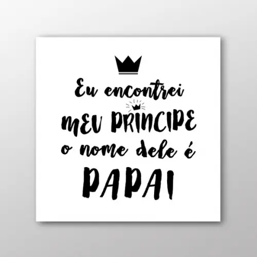 Quadro Papai, Meu Príncipe