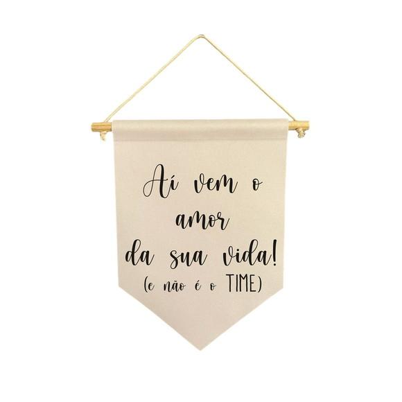 Flamula Decorativa Ai Vem o Amor da Sua Vida e Não É o Time