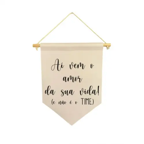 Flamula Decorativa Ai Vem o Amor da Sua Vida e Não É o Time